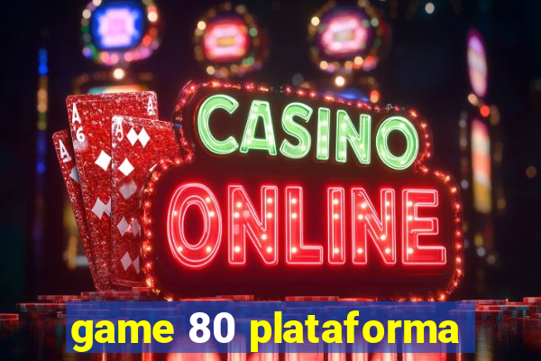 game 80 plataforma